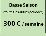 Basse saison
29 sept. 2012- 4 mai 2013 300 € /semaine